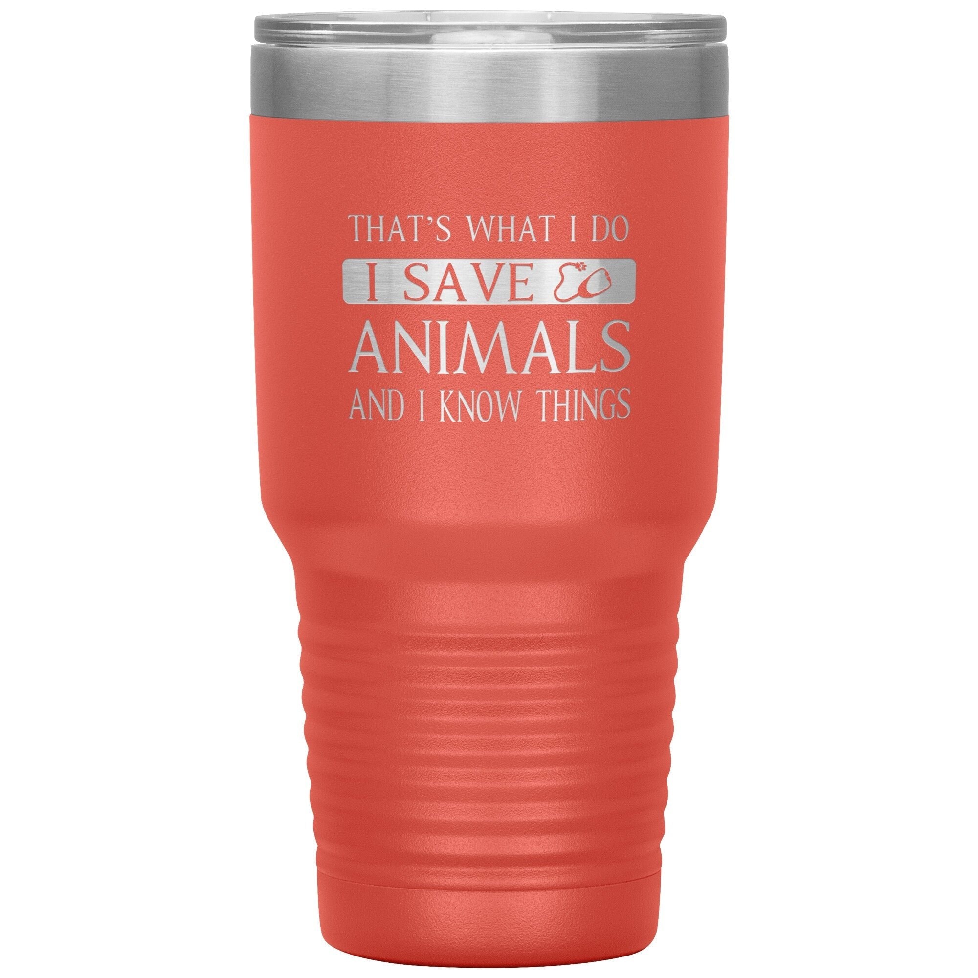 I Save Animals and I Know Things 30oz Polar Camel Insulated Tumbler